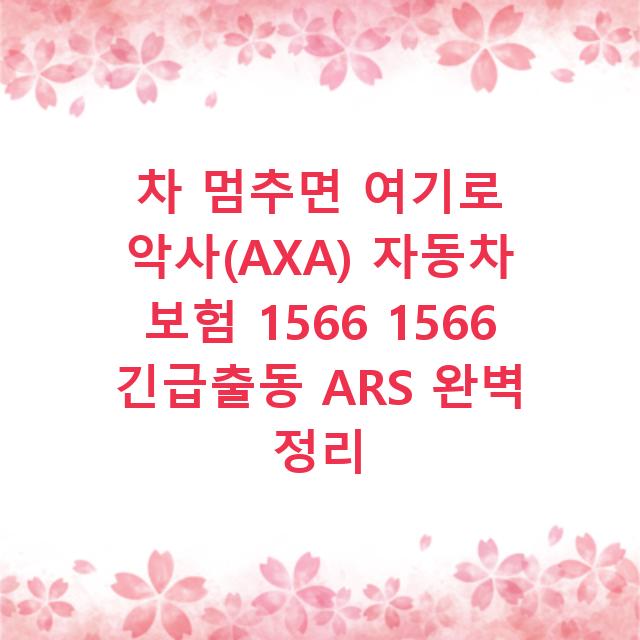 차 멈추면 여기로 악사(AXA) 자동차 보험 1566 1566 긴급출동 ARS 완벽 정리