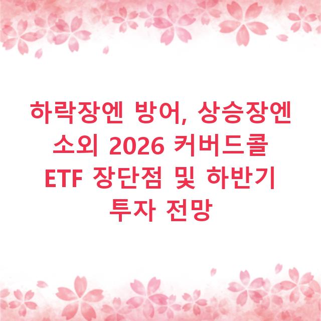 하락장엔 방어, 상승장엔 소외 2026 커버드콜 ETF 장단점 및 하반기 투자 전망