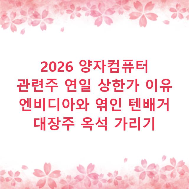 2026 양자컴퓨터 관련주 연일 상한가 이유 엔비디아와 엮인 텐배거 대장주 옥석 가리기