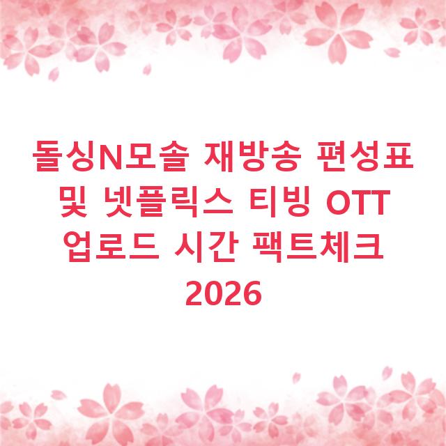 돌싱N모솔 재방송 편성표 및 넷플릭스 티빙 OTT 업로드 시간 팩트체크 2026